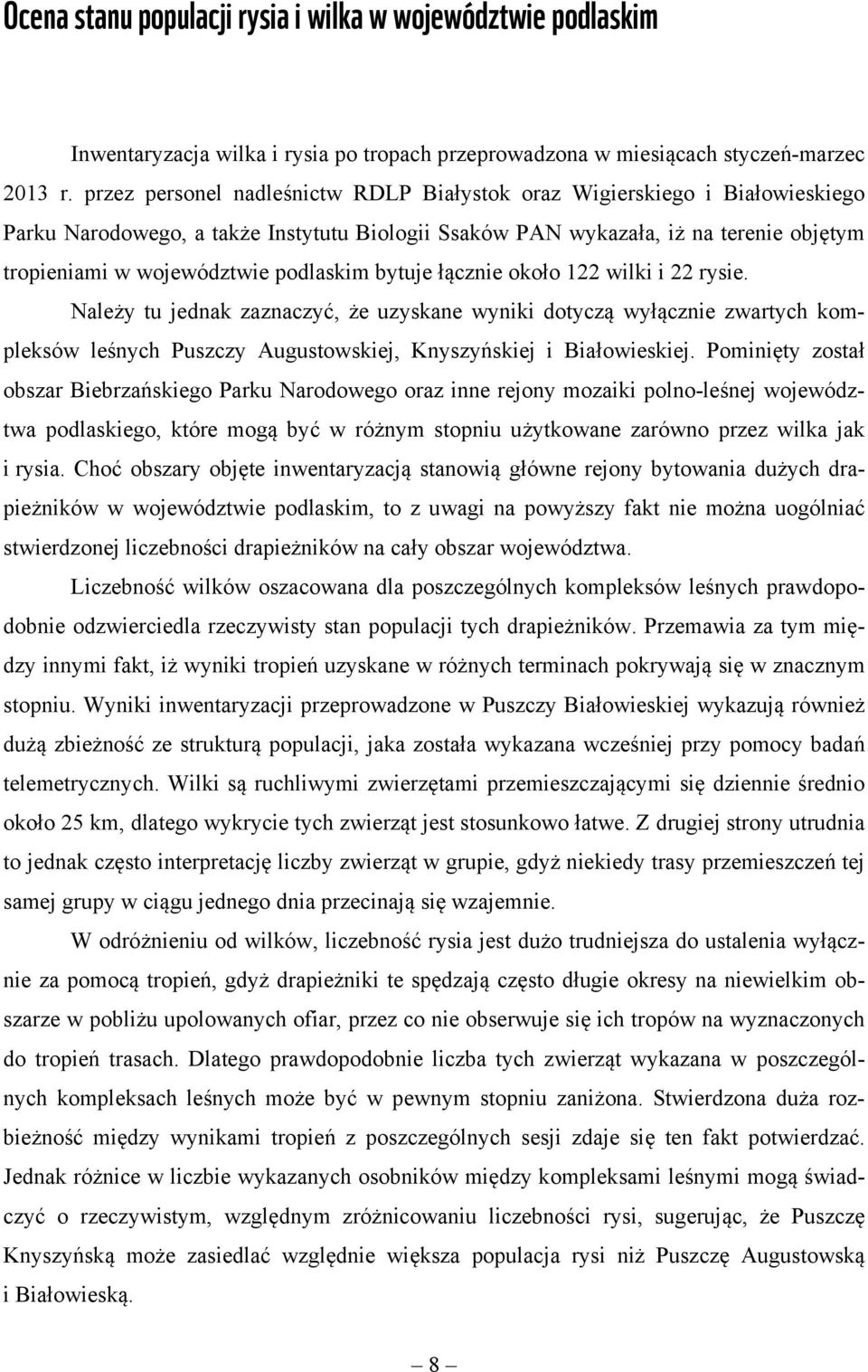 podlaskim bytuje łącznie około 122 wilki i 22 rysie. Należy tu jednak zaznaczyć, że uzyskane wyniki dotyczą wyłącznie zwartych kompleksów leśnych Puszczy Augustowskiej, Knyszyńskiej i Białowieskiej.