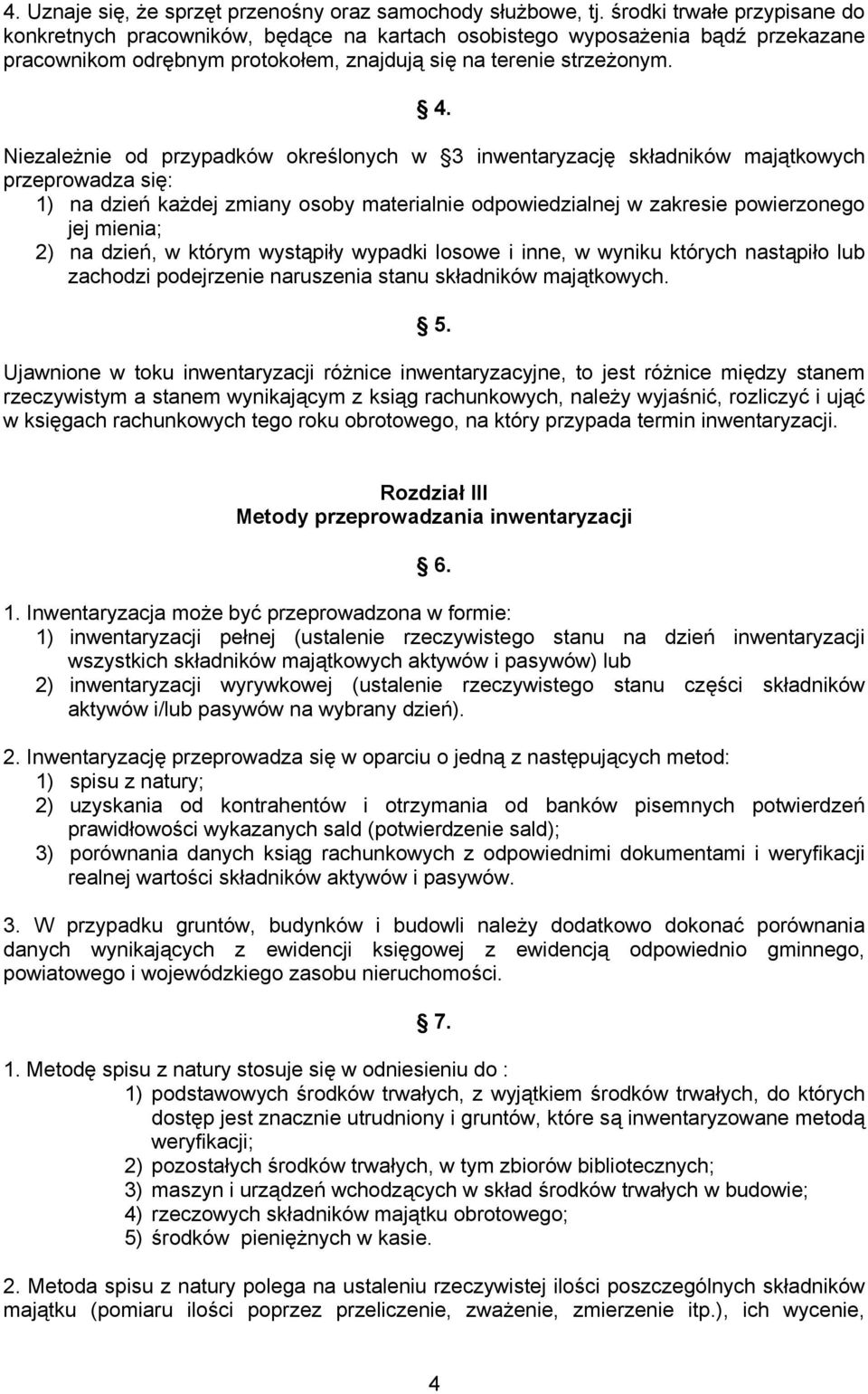 Niezależnie od przypadków określonych w 3 inwentaryzację składników majątkowych przeprowadza się: 1) na dzień każdej zmiany osoby materialnie odpowiedzialnej w zakresie powierzonego jej mienia; 2) na