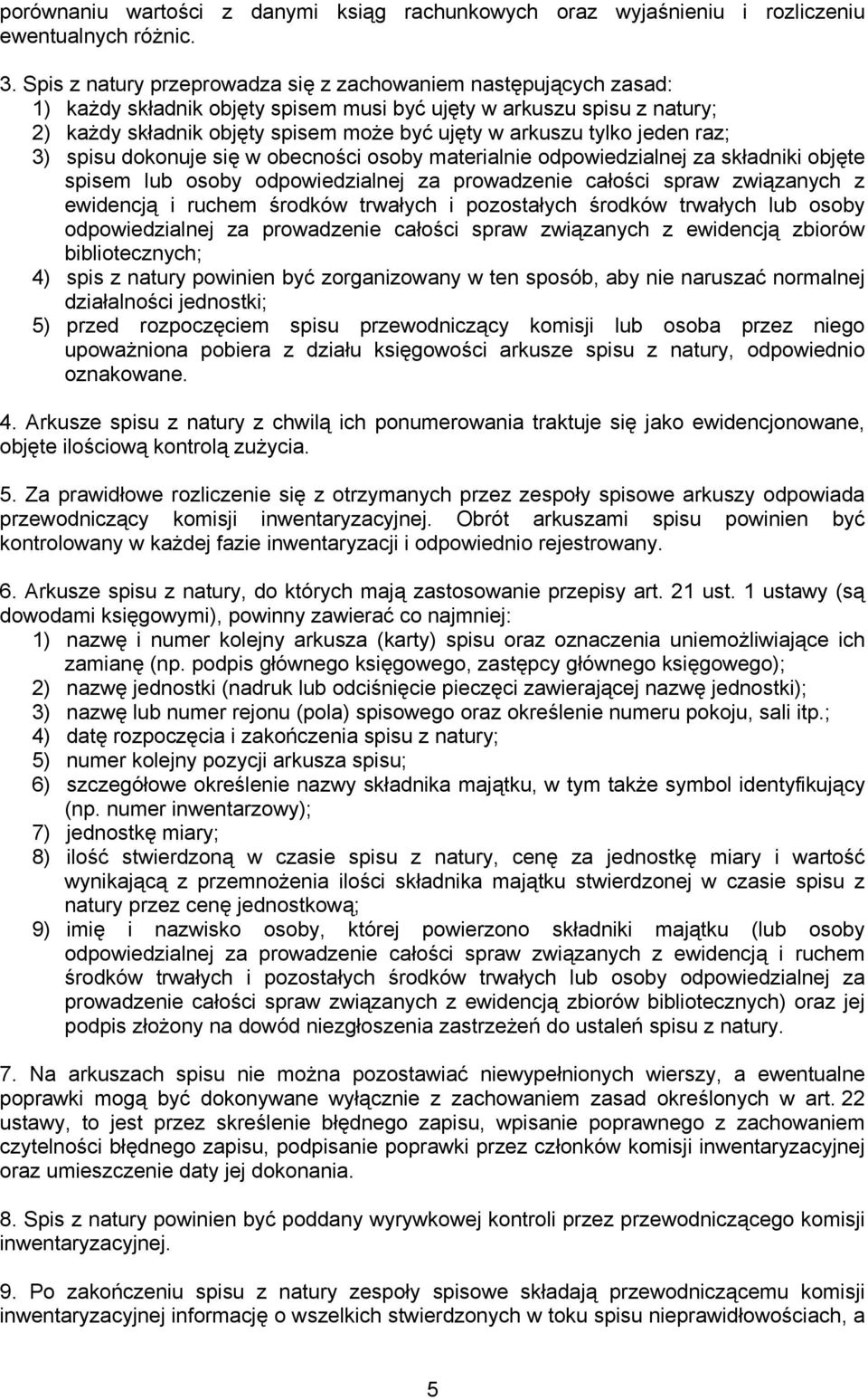 tylko jeden raz; 3) spisu dokonuje się w obecności osoby materialnie odpowiedzialnej za składniki objęte spisem lub osoby odpowiedzialnej za prowadzenie całości spraw związanych z ewidencją i ruchem