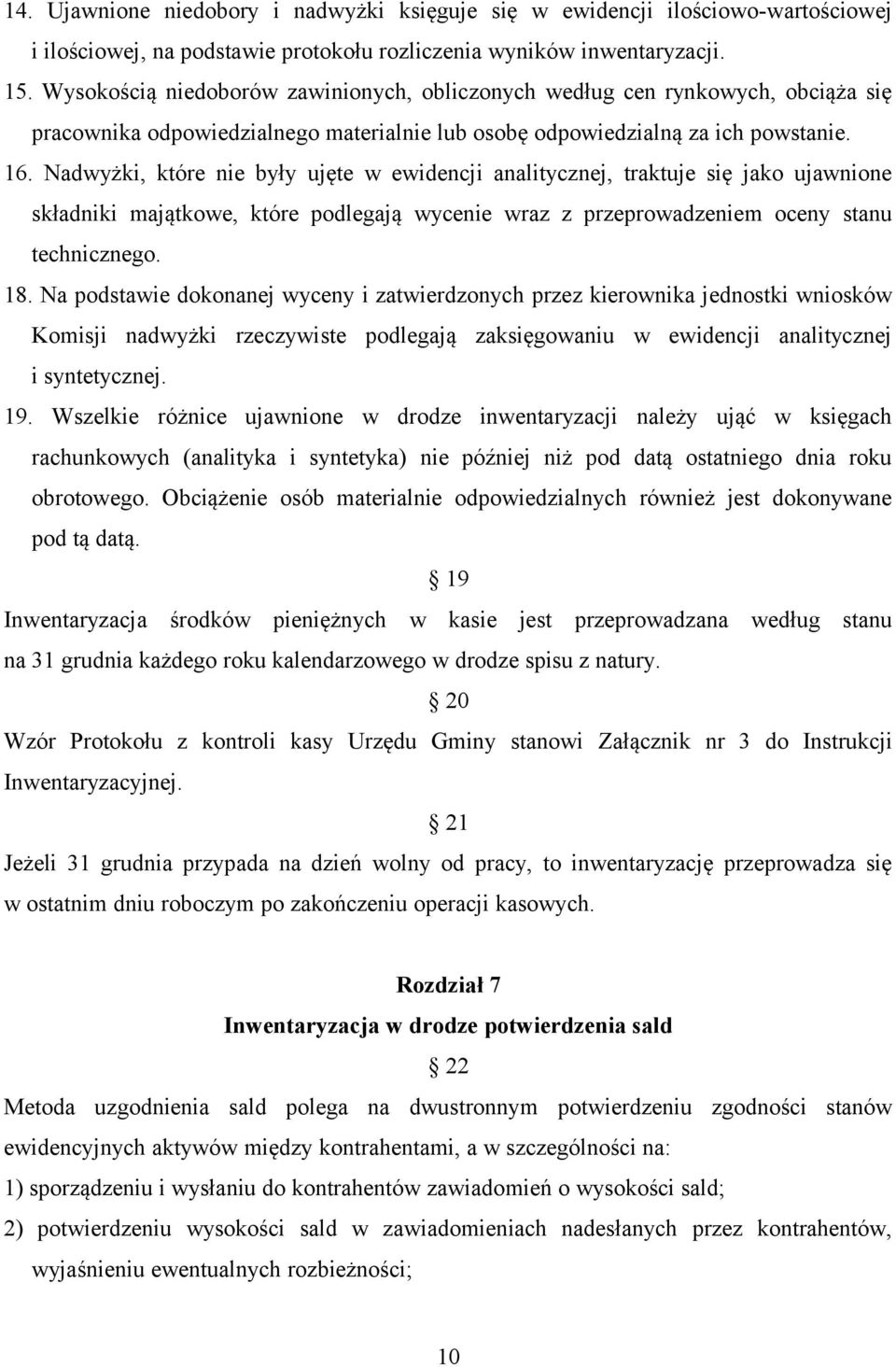 Nadwyżki, które nie były ujęte w ewidencji analitycznej, traktuje się jako ujawnione składniki majątkowe, które podlegają wycenie wraz z przeprowadzeniem oceny stanu technicznego. 18.