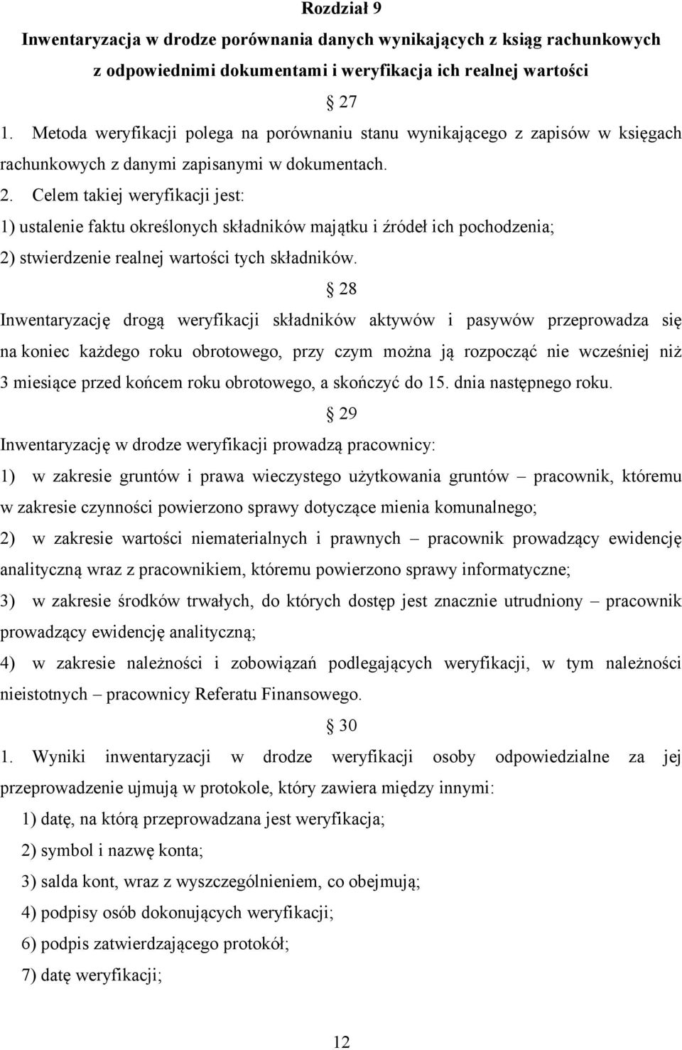 Celem takiej weryfikacji jest: 1) ustalenie faktu określonych składników majątku i źródeł ich pochodzenia; 2) stwierdzenie realnej wartości tych składników.