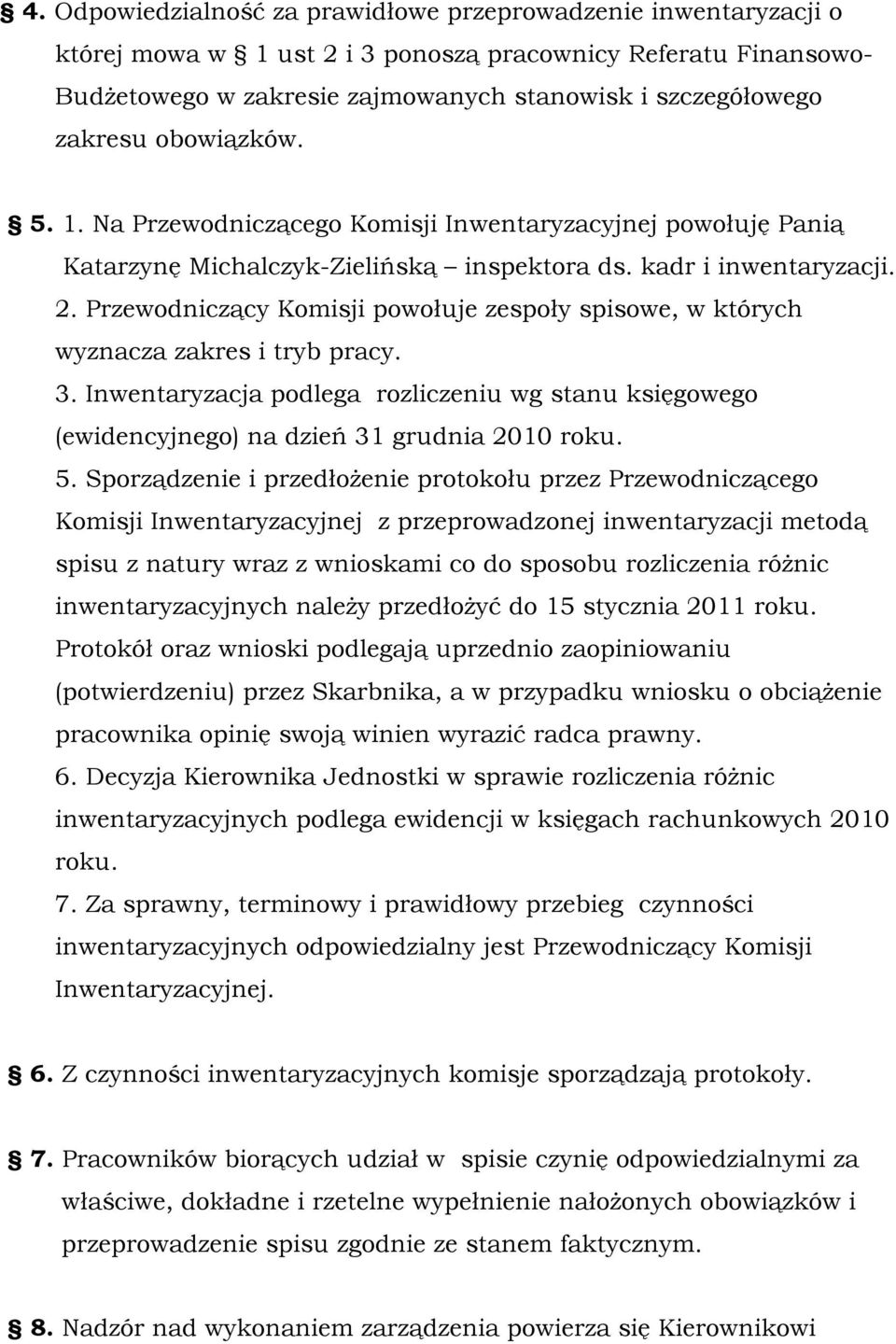 Przewodniczący Komisji powołuje zespoły spisowe, w których wyznacza zakres i tryb pracy. 3. Inwentaryzacja podlega rozliczeniu wg stanu księgowego (ewidencyjnego) na dzień 31 grudnia 2010 roku. 5.