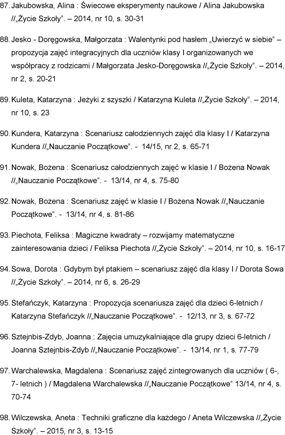 Życie Szkoły. 2014, nr 2, s. 20-21 89. Kuleta, Katarzyna : Jeżyki z szyszki / Katarzyna Kuleta // Życie Szkoły. 2014, nr 10, s. 23 90.