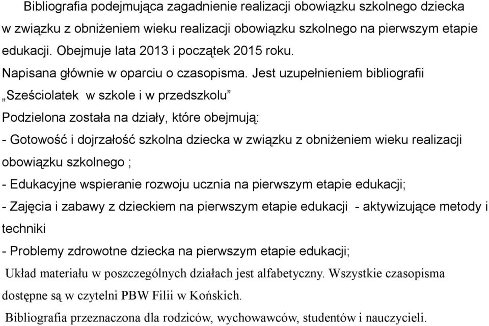 Jest uzupełnieniem bibliografii Sześciolatek w szkole i w przedszkolu Podzielona została na działy, które obejmują: - Gotowość i dojrzałość szkolna dziecka w związku z obniżeniem wieku realizacji