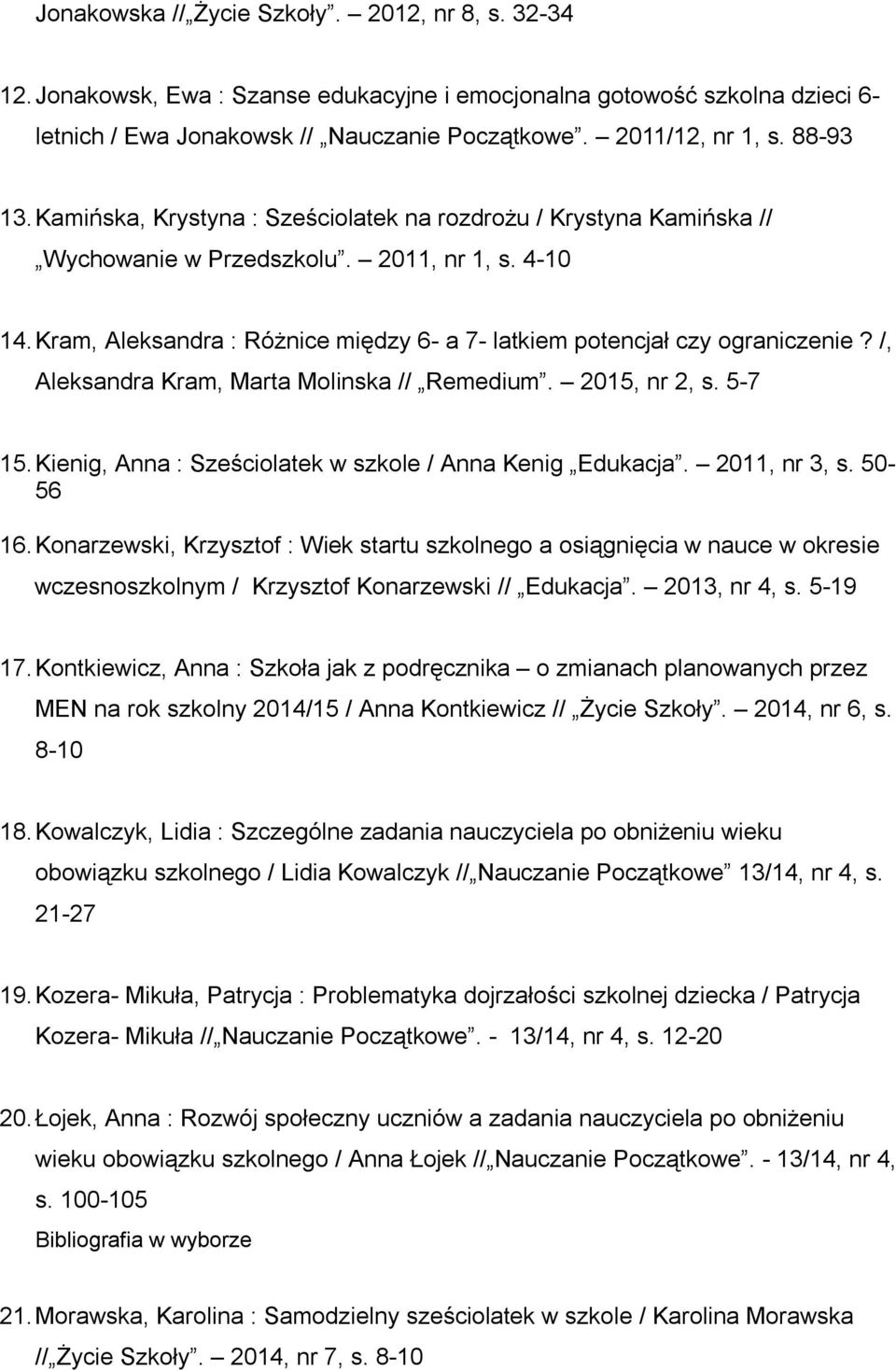 Kram, Aleksandra : Różnice między 6- a 7- latkiem potencjał czy ograniczenie? /, Aleksandra Kram, Marta Molinska // Remedium. 2015, nr 2, s. 5-7 15.