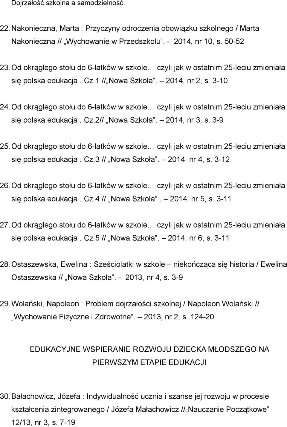 Od okrągłego stołu do 6-latków w szkole czyli jak w ostatnim 25-leciu zmieniała się polska edukacja. Cz.2// Nowa Szkoła. 2014, nr 3, s. 3-9 25.