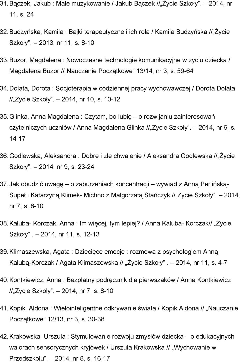 Dolata, Dorota : Socjoterapia w codziennej pracy wychowawczej / Dorota Dolata // Życie Szkoły. 2014, nr 10, s. 10-12 35.