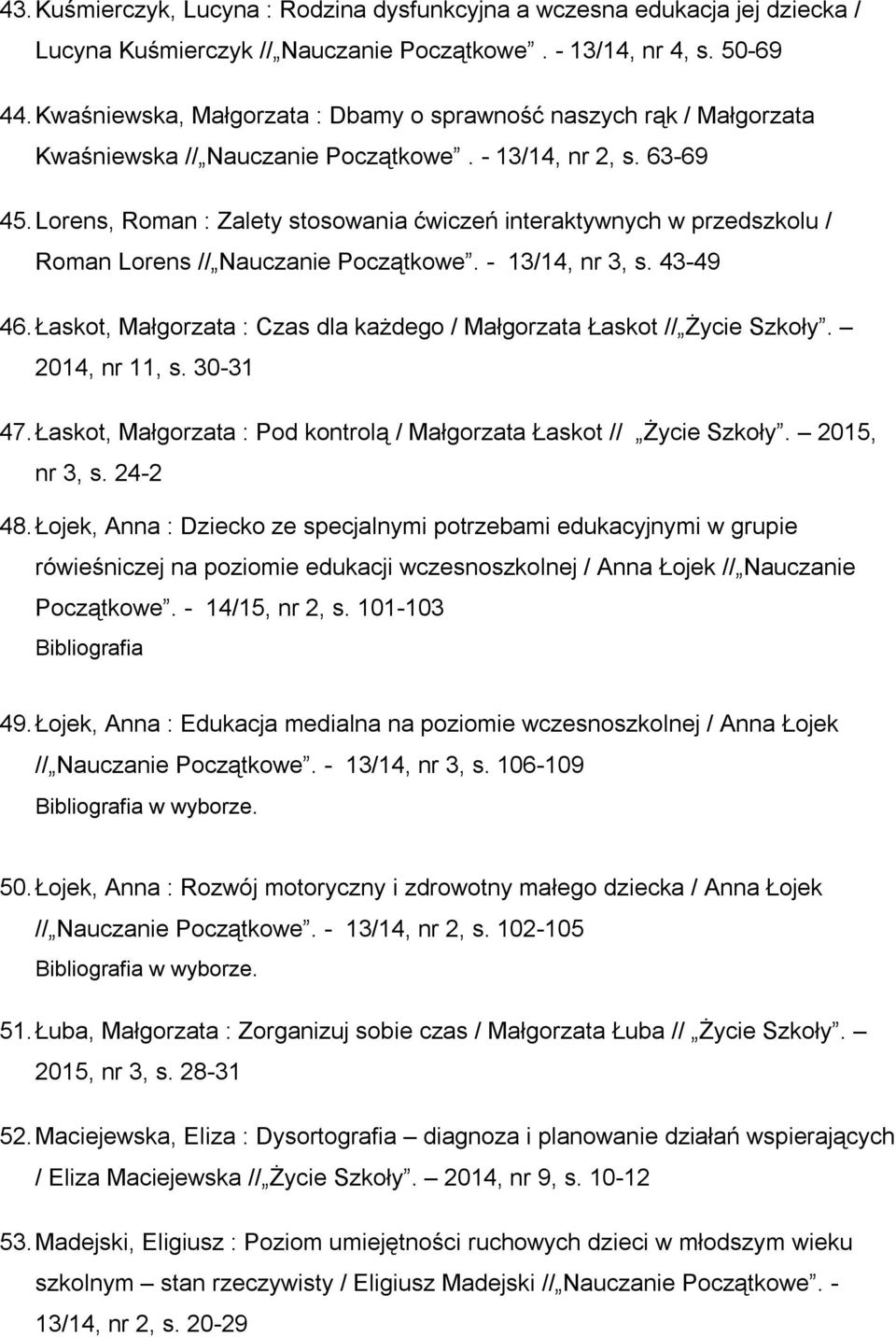 Lorens, Roman : Zalety stosowania ćwiczeń interaktywnych w przedszkolu / Roman Lorens // Nauczanie Początkowe. - 13/14, nr 3, s. 43-49 46.