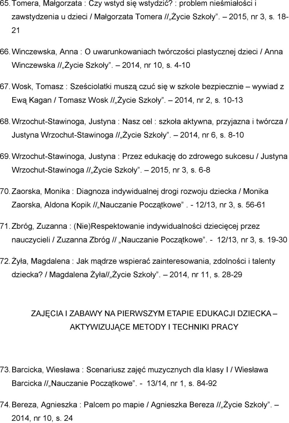 Wosk, Tomasz : Sześciolatki muszą czuć się w szkole bezpiecznie wywiad z Ewą Kagan / Tomasz Wosk // Życie Szkoły. 2014, nr 2, s. 10-13 68.