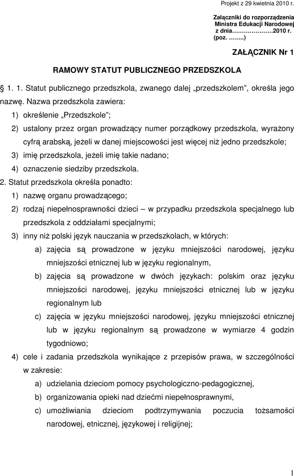 Nazwa przedszkola zawiera: 1) określenie Przedszkole ; 2) ustalony przez organ prowadzący numer porządkowy przedszkola, wyrażony cyfrą arabską, jeżeli w danej miejscowości jest więcej niż jedno