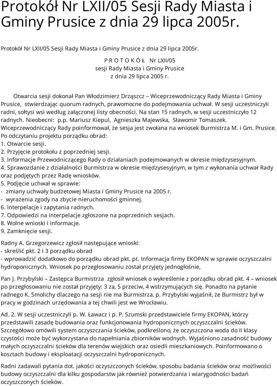 Otwarcia sesji dokonał Pan Włodzimierz Drząszcz Wiceprzewodniczący Rady Miasta i Gminy Prusice, stwierdzając quorum radnych, prawomocne do podejmowania uchwał.