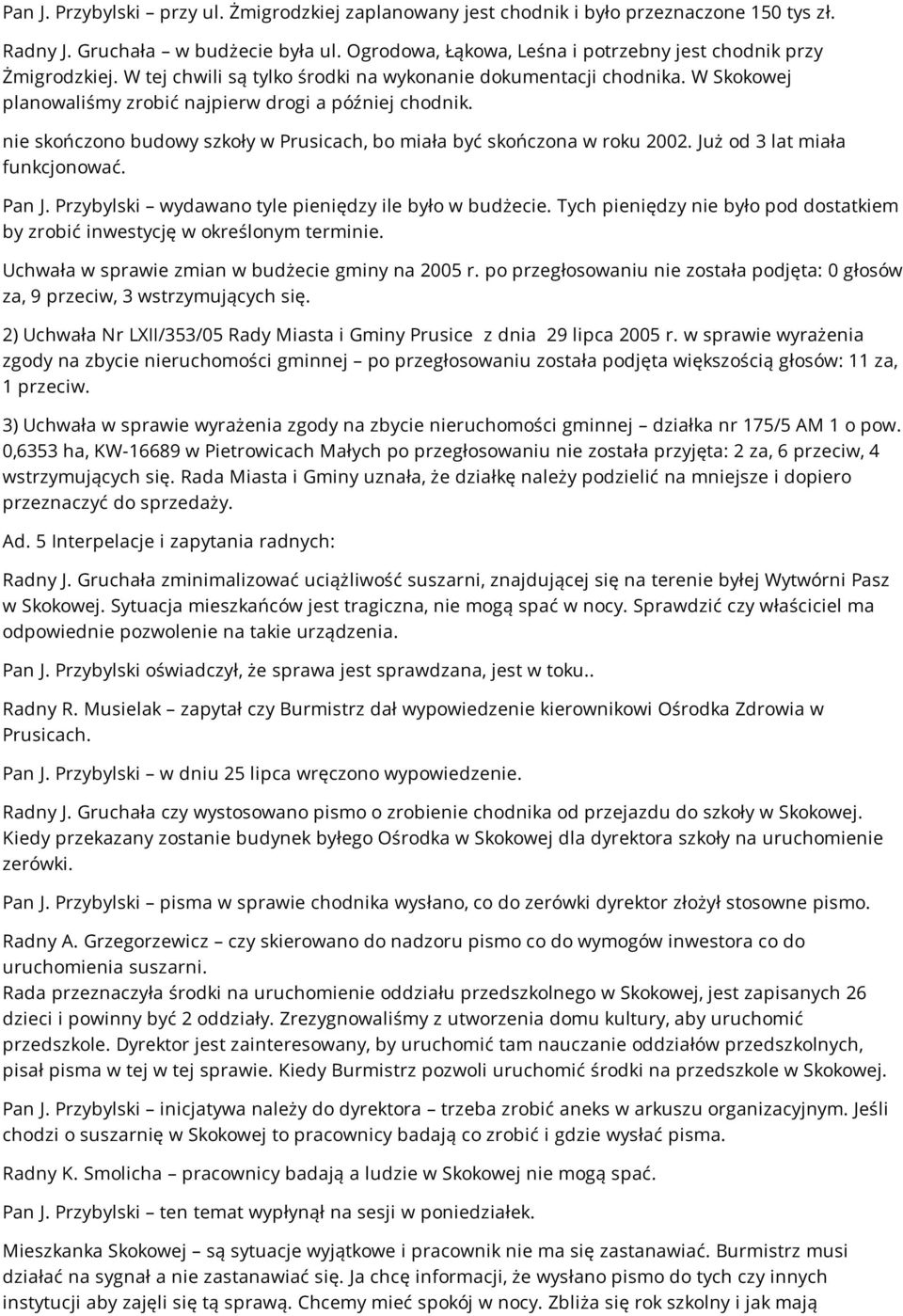 nie skończono budowy szkoły w Prusicach, bo miała być skończona w roku 2002. Już od 3 lat miała funkcjonować. Pan J. Przybylski wydawano tyle pieniędzy ile było w budżecie.