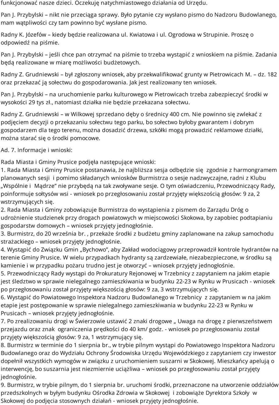 Proszę o odpowiedź na piśmie. Pan J. Przybylski jeśli chce pan otrzymać na piśmie to trzeba wystąpić z wnioskiem na piśmie. Zadania będą realizowane w miarę możliwości budżetowych. Radny Z.