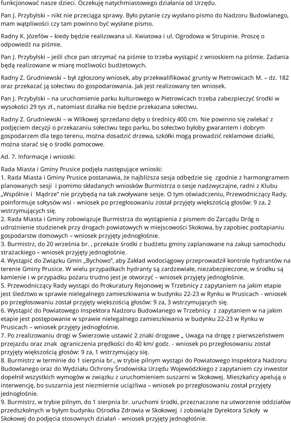 Proszę o odpowiedź na piśmie. Pan J. Przybylski jeśli chce pan otrzymać na piśmie to trzeba wystąpić z wnioskiem na piśmie. Zadania będą realizowane w miarę możliwości budżetowych. Radny Z.