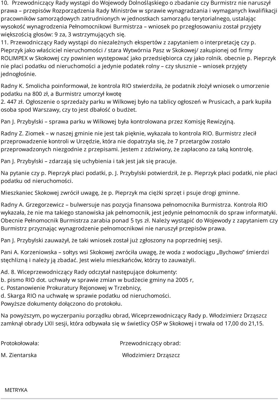 głosów: 9 za, 3 wstrzymujących się. 11. Przewodniczący Rady wystąpi do niezależnych ekspertów z zapytaniem o interpretację czy p.