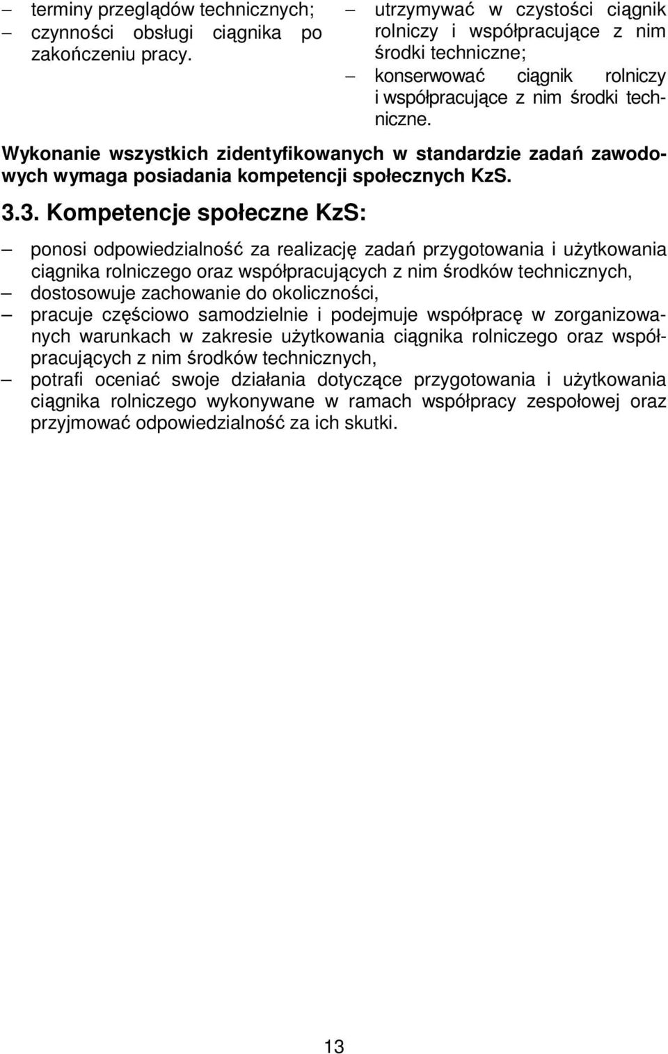 Wykonanie wszystkich zidentyfikowanych w standardzie zadań zawodowych wymaga posiadania kompetencji społecznych KzS. 3.