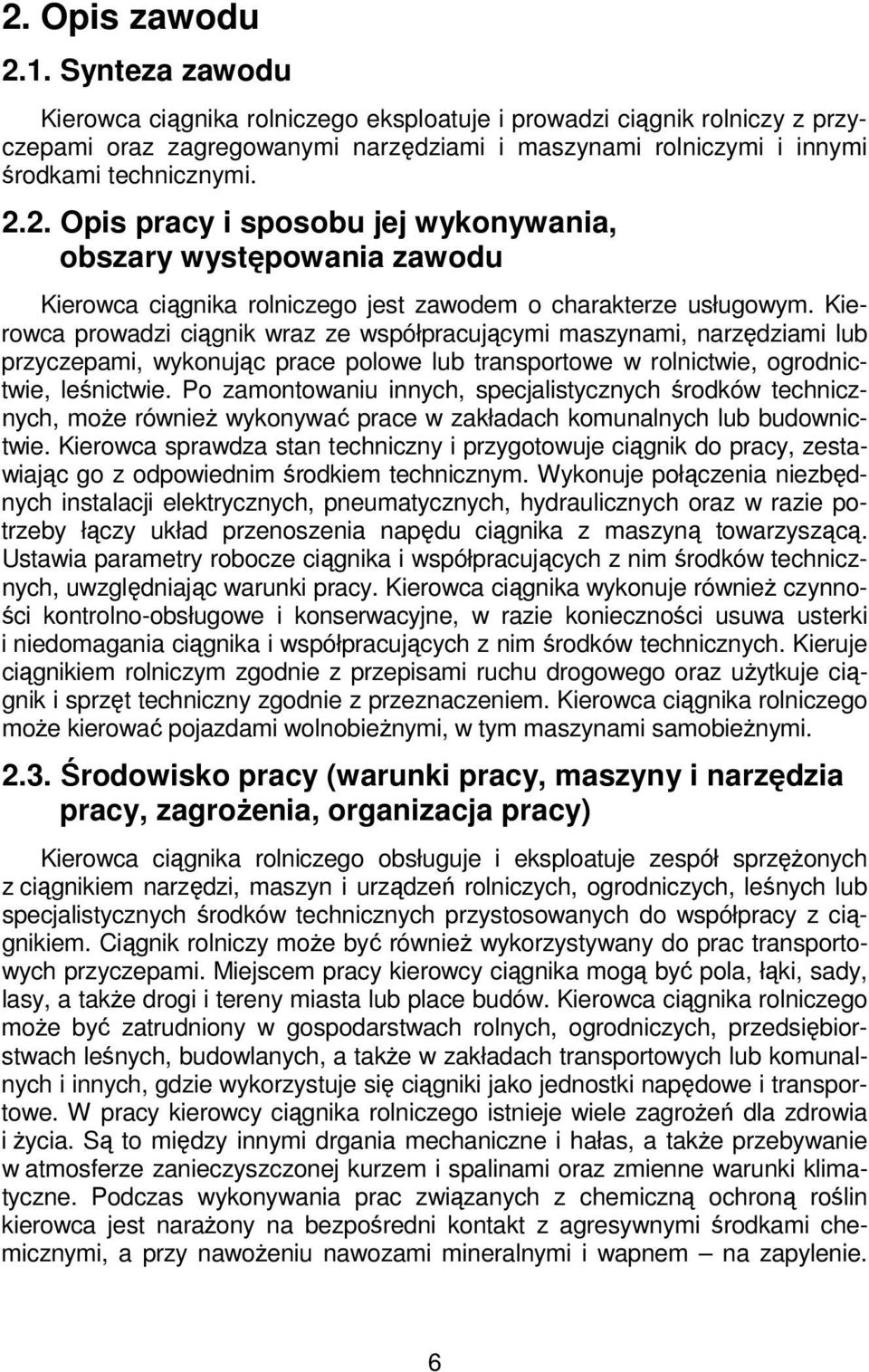 2. Opis pracy i sposobu jej wykonywania, obszary występowania zawodu Kierowca ciągnika rolniczego jest zawodem o charakterze usługowym.