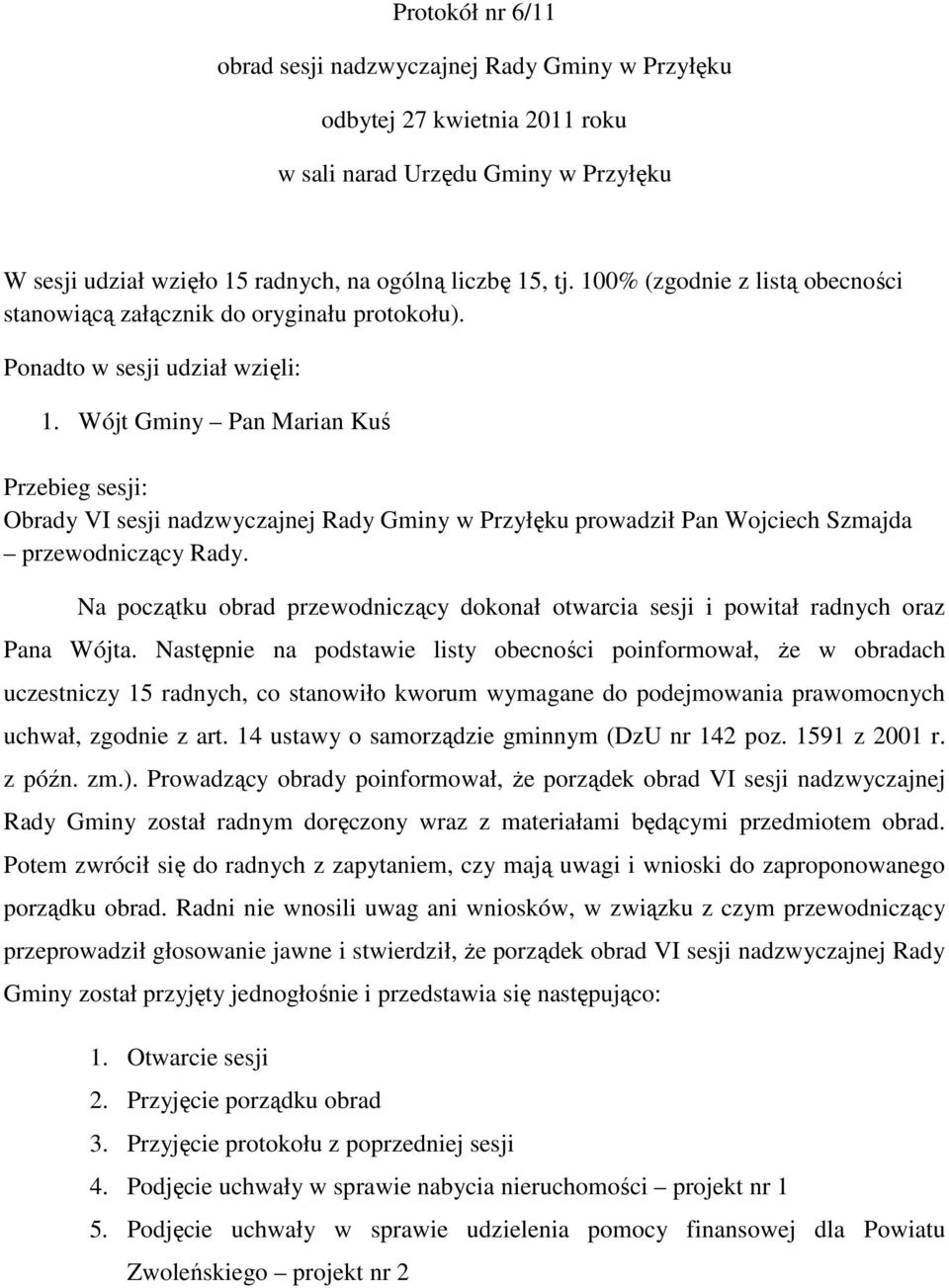 Wójt Gminy Pan Marian Kuś Przebieg sesji: Obrady VI sesji nadzwyczajnej Rady Gminy w Przyłęku prowadził Pan Wojciech Szmajda przewodniczący Rady.