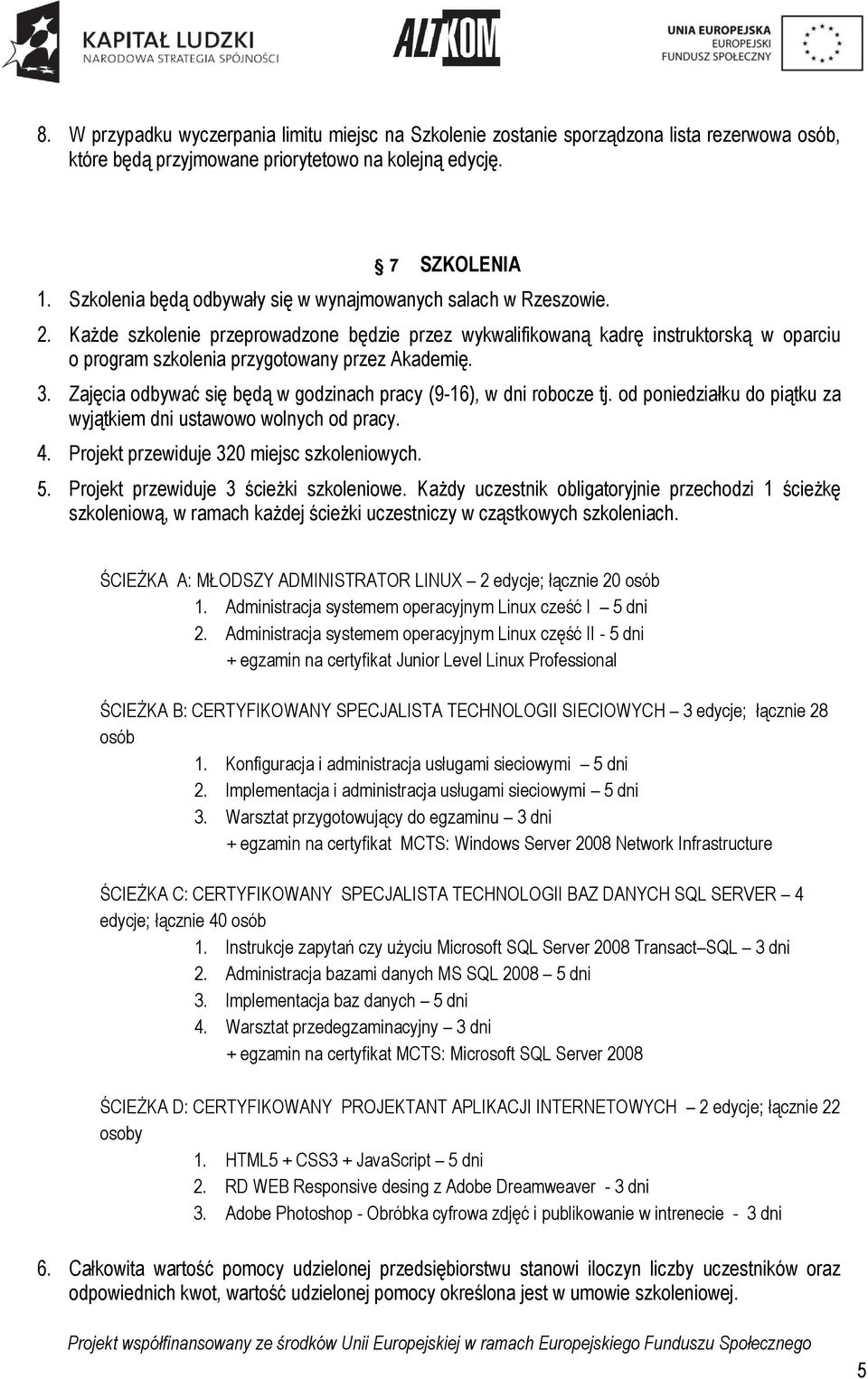 Każde szkolenie przeprowadzone będzie przez wykwalifikowaną kadrę instruktorską w oparciu o program szkolenia przygotowany przez Akademię. 3.