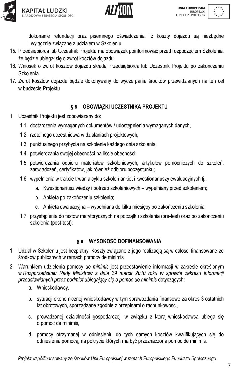 Wniosek o zwrot kosztów dojazdu składa Przedsiębiorca lub Uczestnik Projektu po zakończeniu Szkolenia. 17.