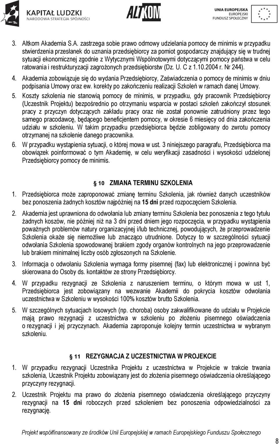 Akademia zobowiązuje się do wydania Przedsiębiorcy, Zaświadczenia o pomocy de minimis w dniu podpisania Umowy oraz ew. korekty po zakończeniu realizacji Szkoleń w ramach danej Umowy. 5.