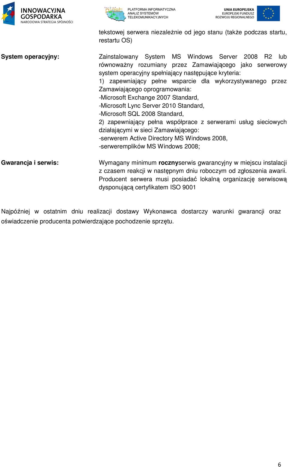 Standard, -Microsoft Lync Server 2010 Standard, -Microsoft SQL 2008 Standard, 2) zapewniający pełna współprace z serwerami usług sieciowych działającymi w sieci Zamawiającego: -serwerem Active