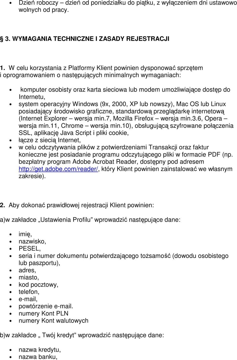 Internetu, system operacyjny Windows (9x, 2000, XP lub nowszy), Mac OS lub Linux posiadający środowisko graficzne, standardową przeglądarkę internetową (Internet Explorer wersja min.