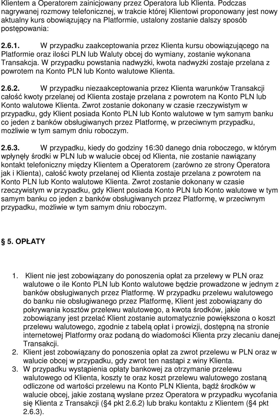 W przypadku zaakceptowania przez Klienta kursu obowiązującego na Platformie oraz ilości PLN lub Waluty obcej do wymiany, zostanie wykonana Transakcja.