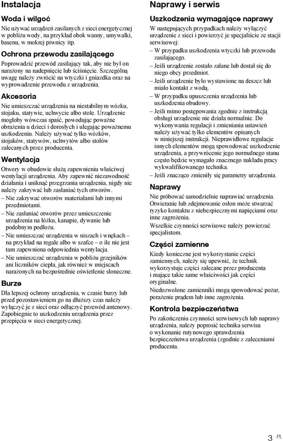 Szczególną uwagę należy zwrócić na wtyczki i gniazdka oraz na wyprowadzenie przewodu z urządzenia. Akcesoria Nie umieszczać urządzenia na niestabilnym wózku, stojaku, statywie, uchwycie albo stole.