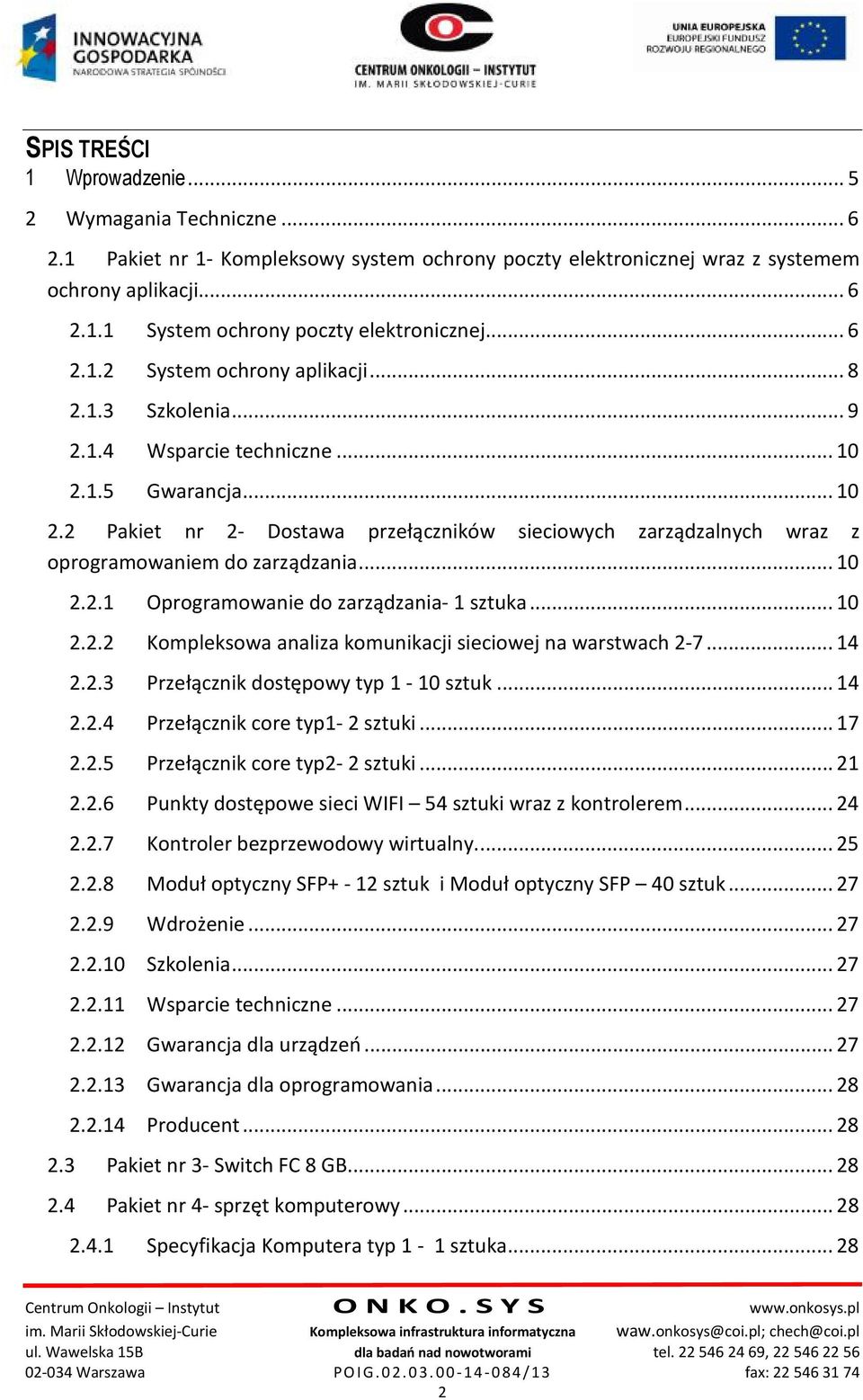 .. 10 2.2.1 Oprogramowanie do zarządzania- 1 sztuka... 10 2.2.2 Kompleksowa analiza komunikacji sieciowej na warstwach 2-7... 14 2.2.3 Przełącznik dostępowy typ 1-10 sztuk... 14 2.2.4 Przełącznik core typ1-2 sztuki.