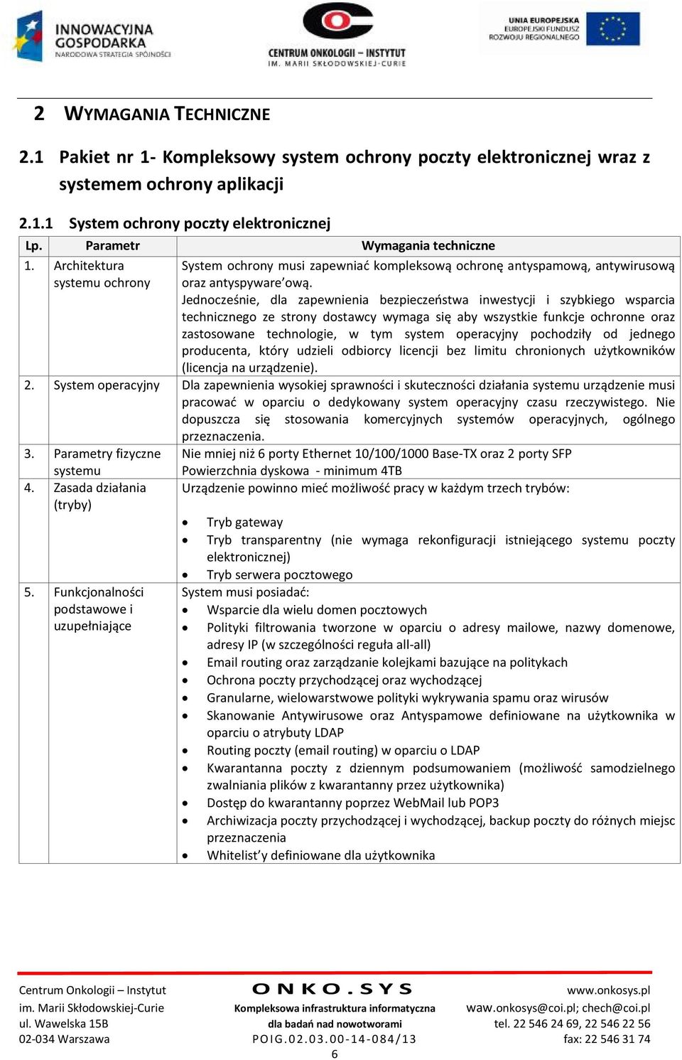 Jednocześnie, dla zapewnienia bezpieczeństwa inwestycji i szybkiego wsparcia technicznego ze strony dostawcy wymaga się aby wszystkie funkcje ochronne oraz zastosowane technologie, w tym system