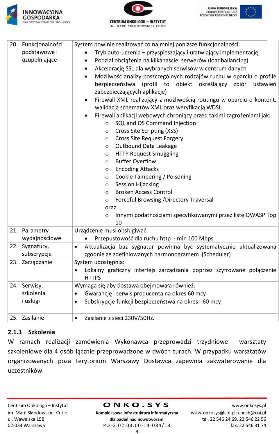 określający zbiór ustawień zabezpieczających aplikacje) Firewall XML realizujący z możliwością routingu w oparciu o kontent, walidacją schematów XML oraz weryfikacją WDSL.
