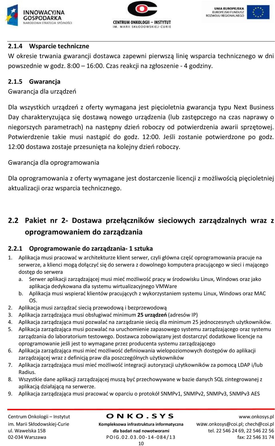 naprawy o niegorszych parametrach) na następny dzień roboczy od potwierdzenia awarii sprzętowej. Potwierdzenie takie musi nastąpić do godz. 12:00. Jeśli zostanie potwierdzone po godz.