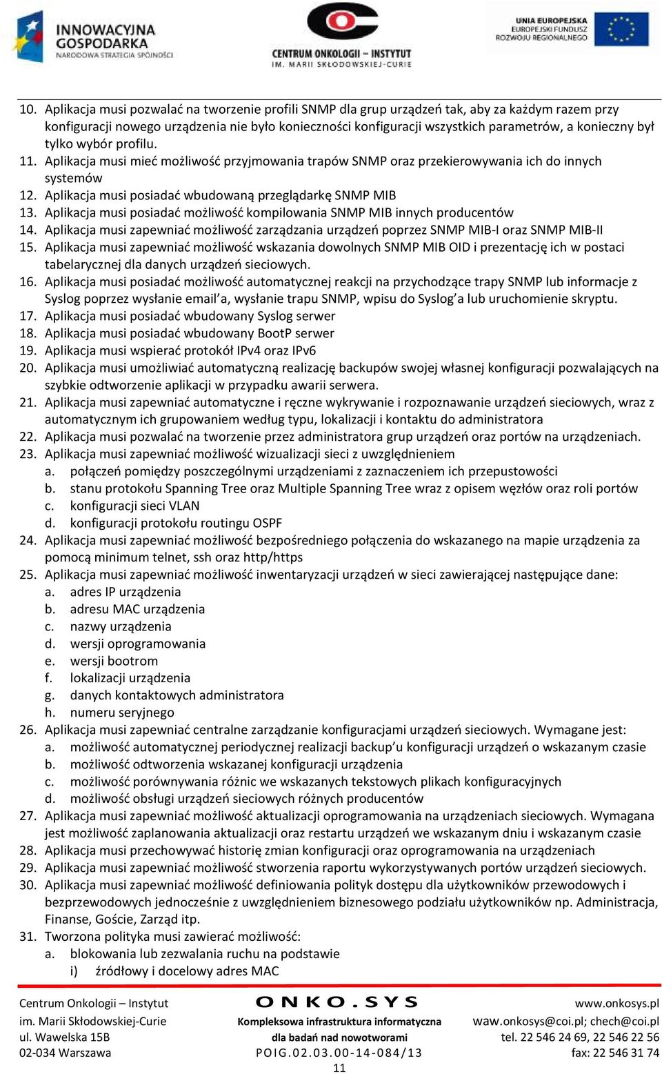 Aplikacja musi posiadać wbudowaną przeglądarkę SNMP MIB 13. Aplikacja musi posiadać możliwość kompilowania SNMP MIB innych producentów 14.