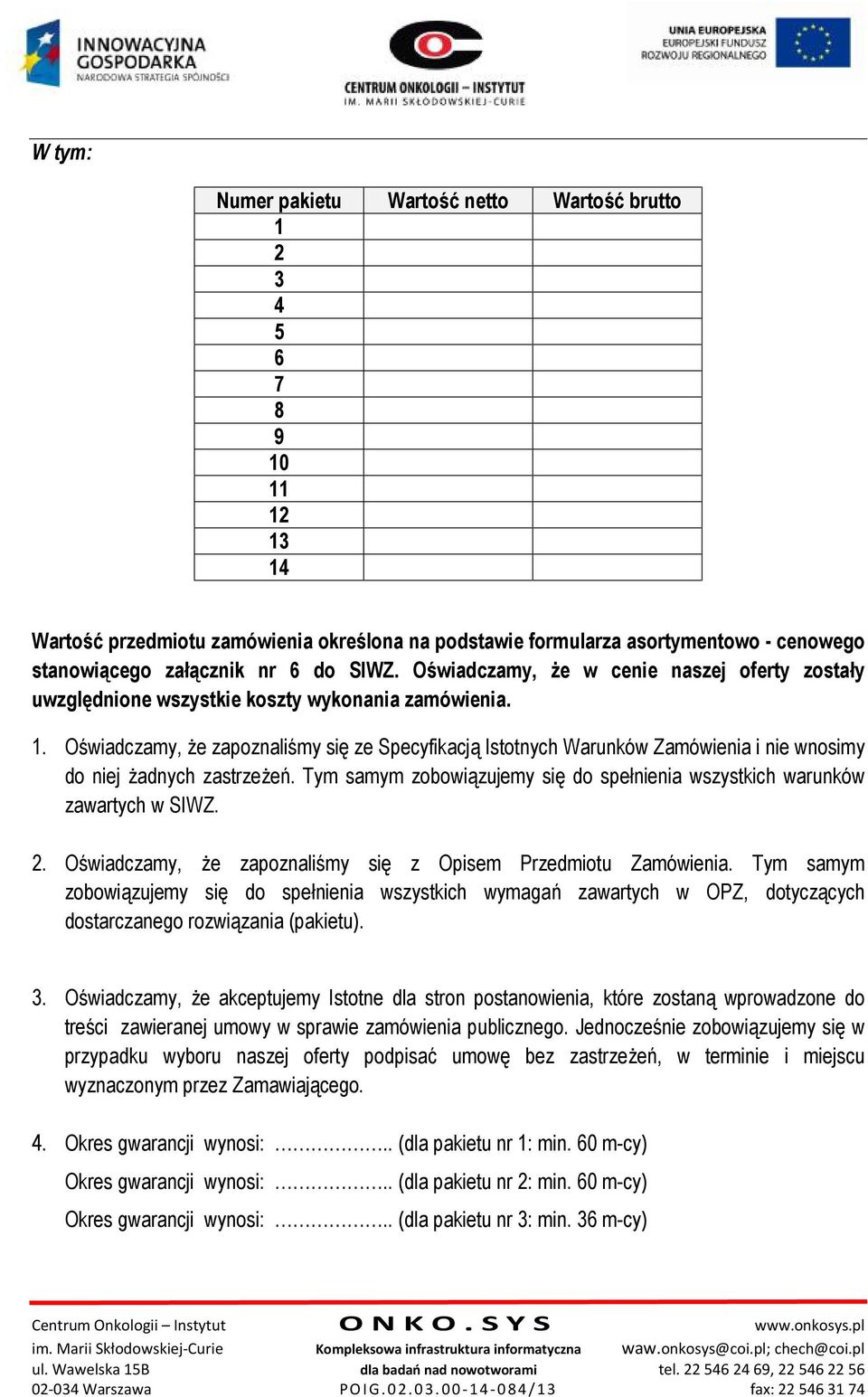 Oświadczamy, że zapoznaliśmy się ze Specyfikacją Istotnych Warunków Zamówienia i nie wnosimy do niej żadnych zastrzeżeń. Tym samym zobowiązujemy się do spełnienia wszystkich warunków zawartych w SIWZ.