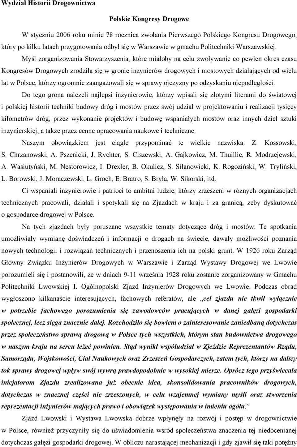 Myśl zorganizowania Stowarzyszenia, które miałoby na celu zwoływanie co pewien okres czasu Kongresów Drogowych zrodziła się w gronie inżynierów drogowych i mostowych działających od wielu lat w