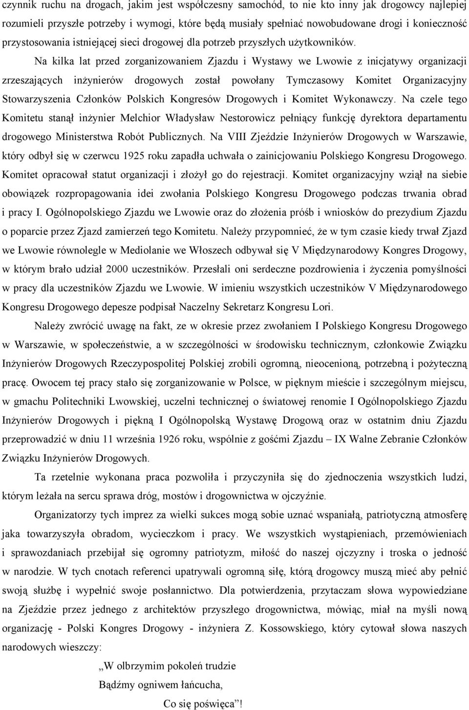 Na kilka lat przed zorganizowaniem Zjazdu i Wystawy we Lwowie z inicjatywy organizacji zrzeszających inżynierów drogowych został powołany Tymczasowy Komitet Organizacyjny Stowarzyszenia Członków