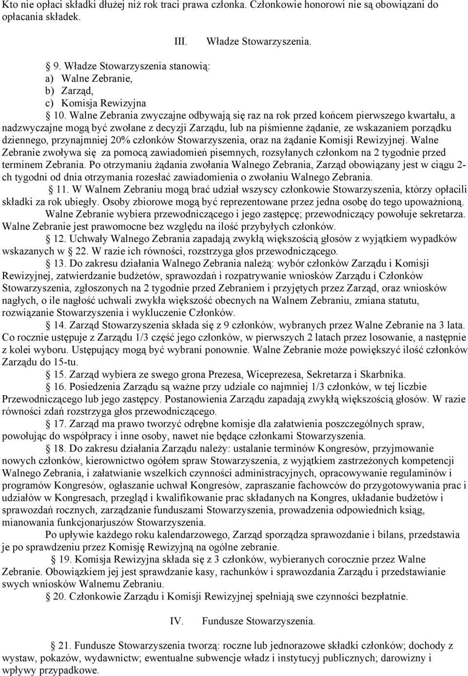 Walne Zebrania zwyczajne odbywają się raz na rok przed końcem pierwszego kwartału, a nadzwyczajne mogą być zwołane z decyzji Zarządu, lub na piśmienne żądanie, ze wskazaniem porządku dziennego,