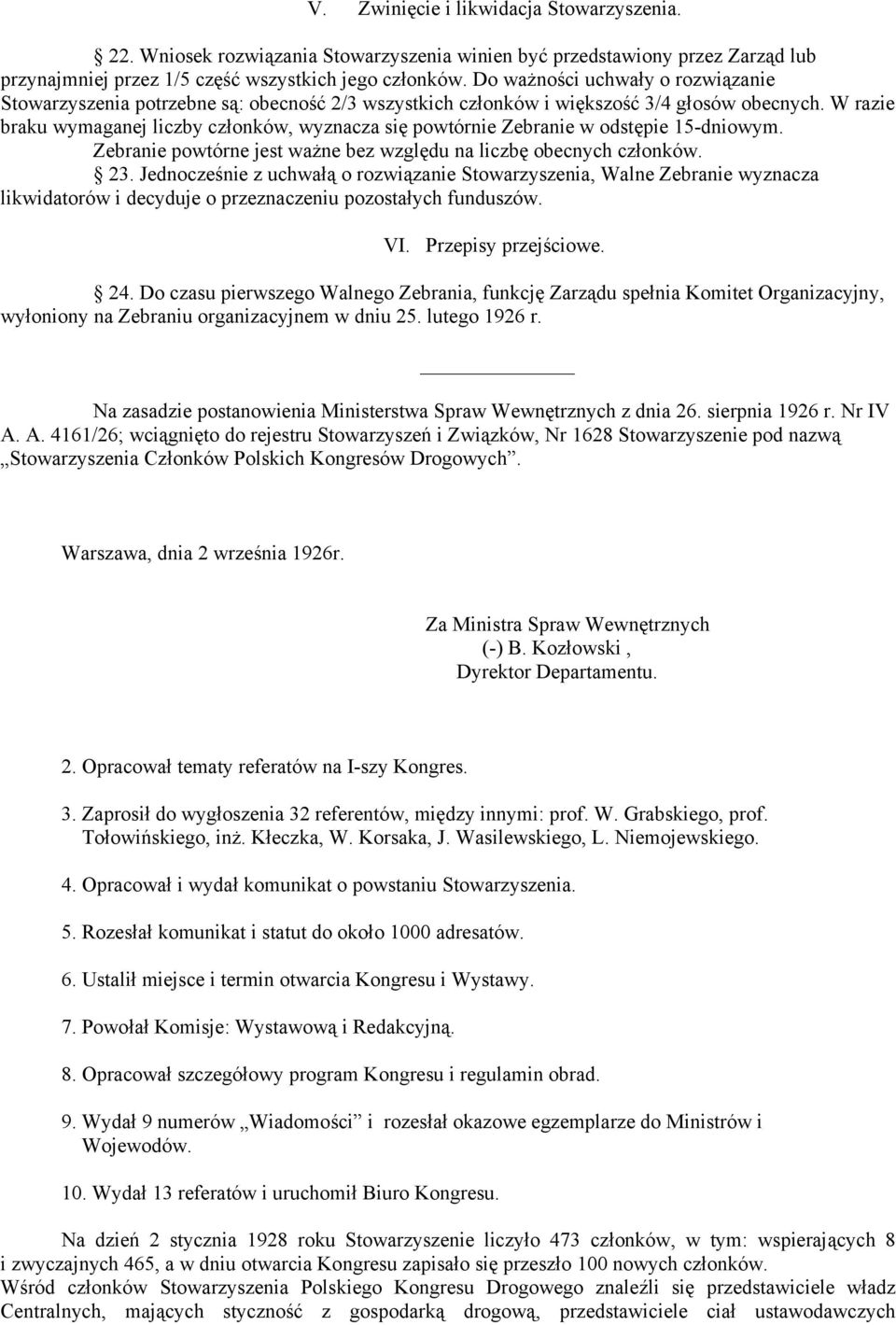 W razie braku wymaganej liczby członków, wyznacza się powtórnie Zebranie w odstępie 15-dniowym. Zebranie powtórne jest ważne bez względu na liczbę obecnych członków. 23.