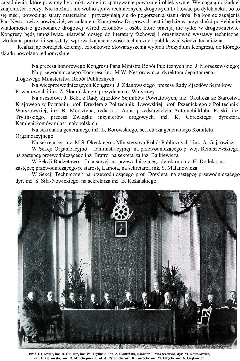 Na koniec zagajenia Pan Nestorowicz powiedział, że zadaniem Kongresów Drogowych jest i będzie w przyszłości pogłębianie wiadomości o gospodarce drogowej wśród członków i osób, które pracują nie tylko