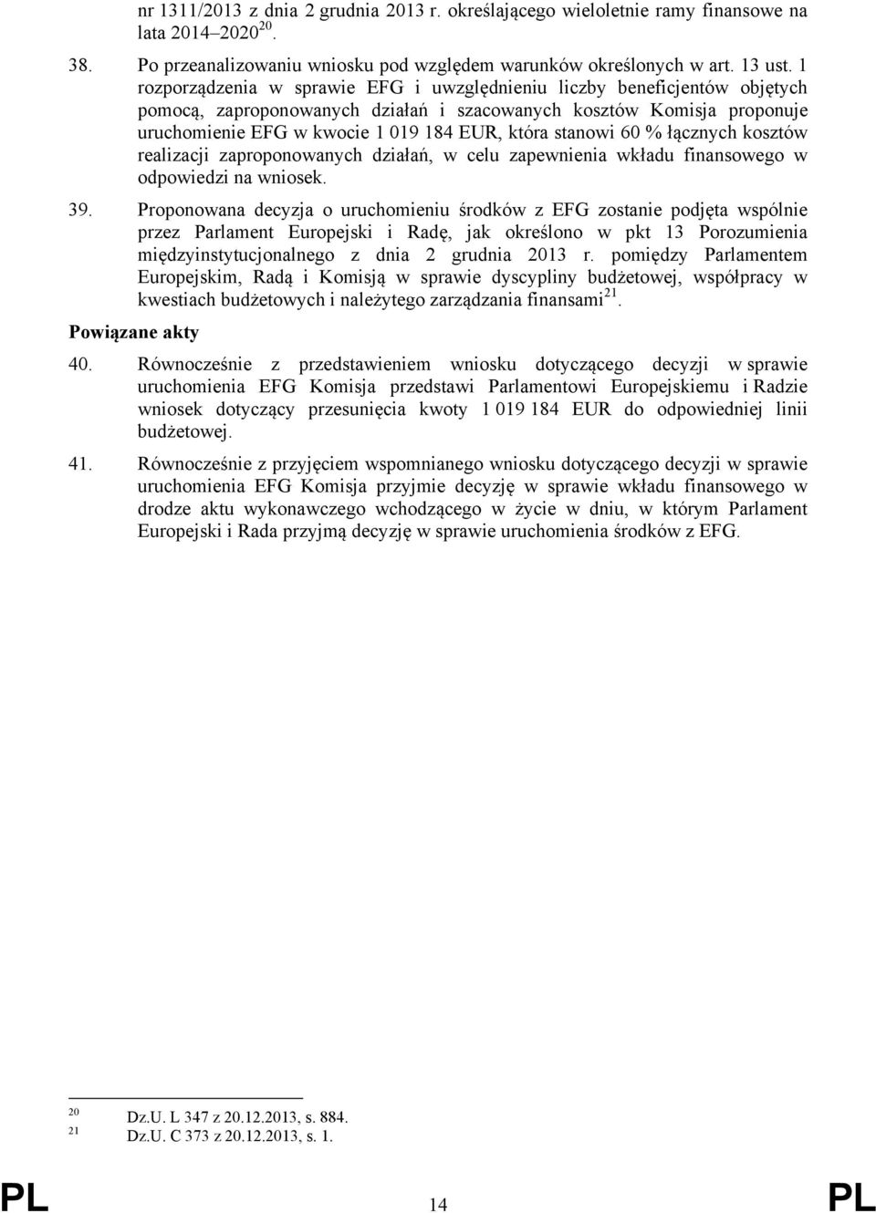 stanowi 60 % łącznych kosztów realizacji zaproponowanych działań, w celu zapewnienia wkładu finansowego w odpowiedzi na wniosek. 39.