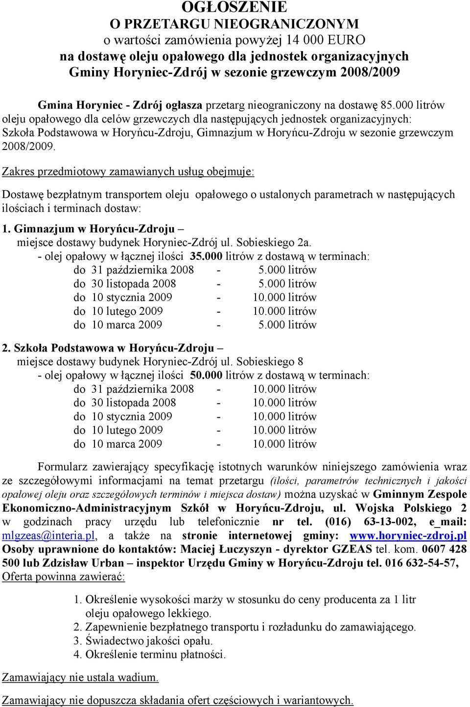 000 litrów oleju opałowego dla celów grzewczych dla następujących jednostek organizacyjnych: Szkoła Podstawowa w Horyńcu-Zdroju, Gimnazjum w Horyńcu-Zdroju w sezonie grzewczym 2008/2009.