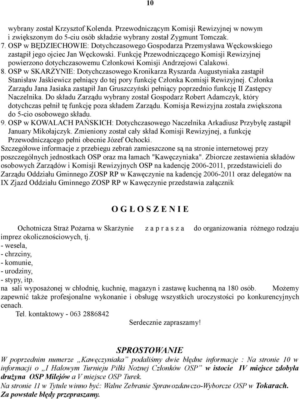 Funkcję Przewodniczącego Komisji Rewizyjnej powierzono dotychczasowemu Członkowi Komisji Andrzejowi Calakowi. 8.