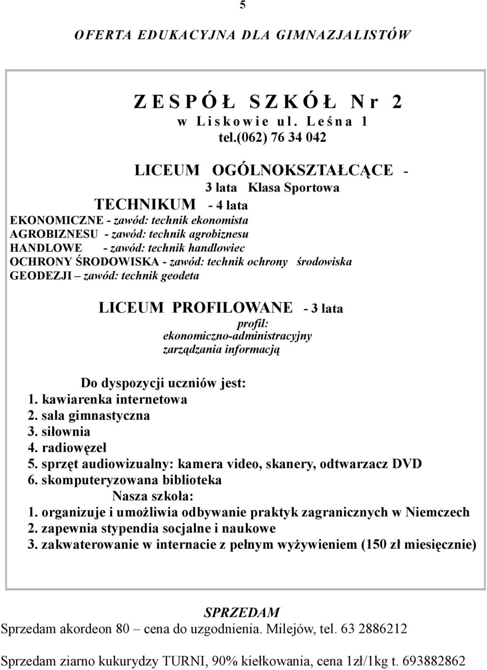 handlowiec OCHRONY ŚRODOWISKA - zawód: technik ochrony środowiska GEODEZJI zawód: technik geodeta LICEUM PROFILOWANE - 3 lata profil: ekonomiczno-administracyjny zarządzania informacją Do dyspozycji