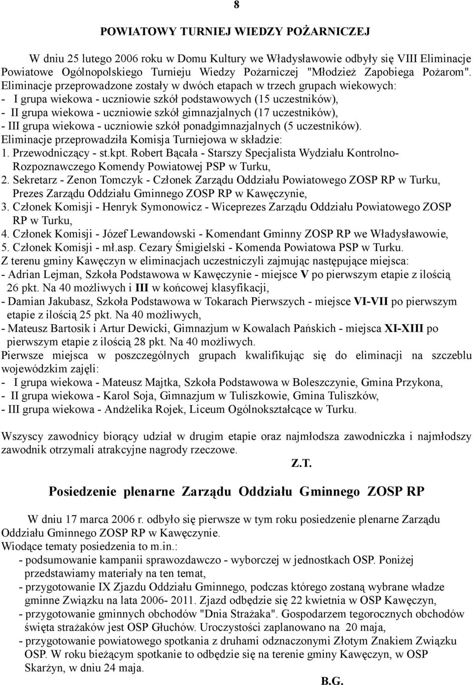 Eliminacje przeprowadzone zostały w dwóch etapach w trzech grupach wiekowych: - I grupa wiekowa - uczniowie szkół podstawowych (15 uczestników), - II grupa wiekowa - uczniowie szkół gimnazjalnych (17