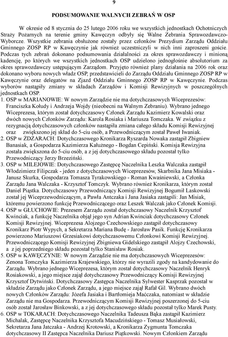 Podczas tych zebrań dokonano podsumowania działalności za okres sprawozdawczy i minioną kadencję, po których we wszystkich jednostkach OSP udzielono jednogłośnie absolutorium za okres sprawozdawczy