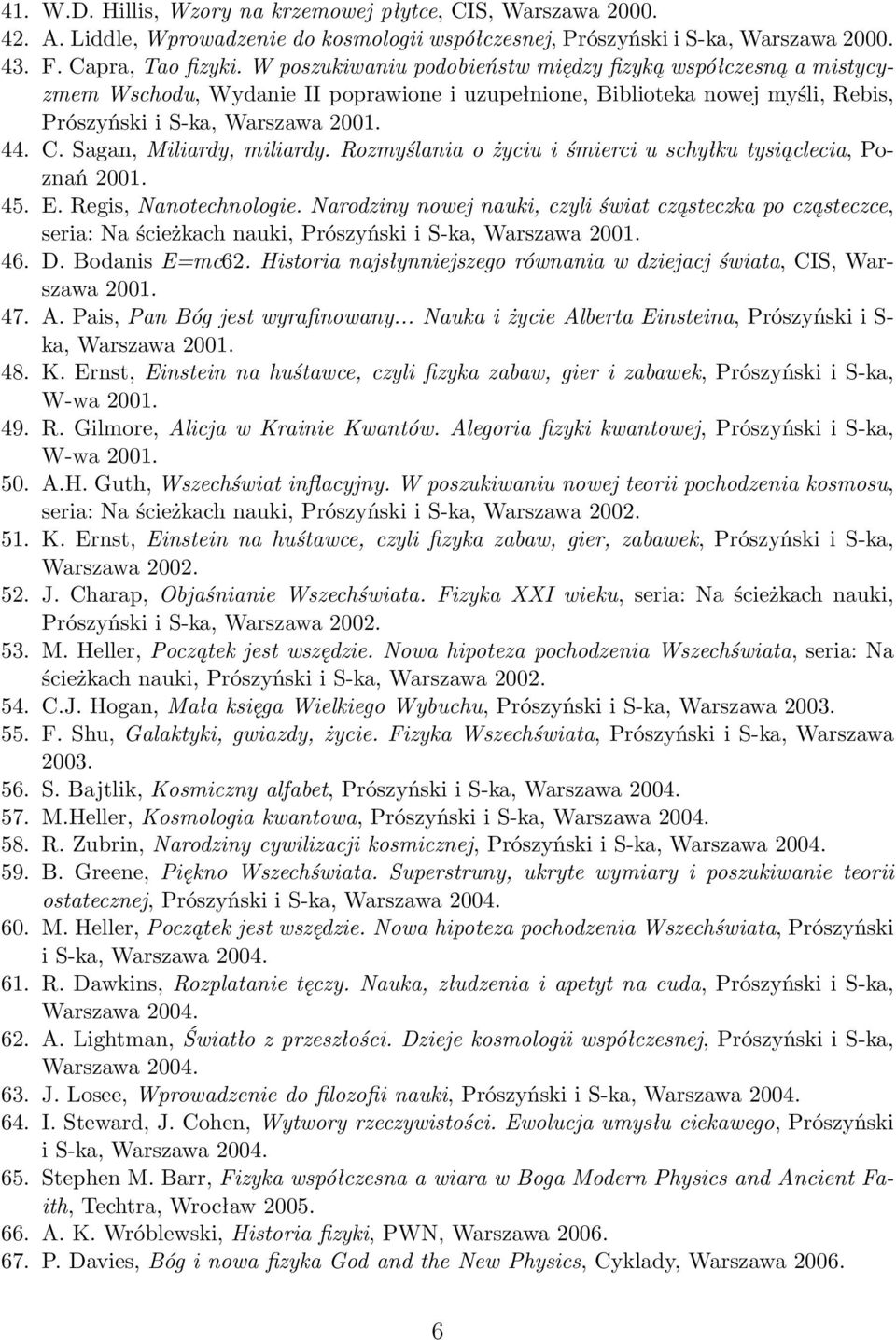 Sagan, Miliardy, miliardy. Rozmyślania o życiu i śmierci u schyłku tysiąclecia, Poznań 2001. 45. E. Regis, Nanotechnologie.