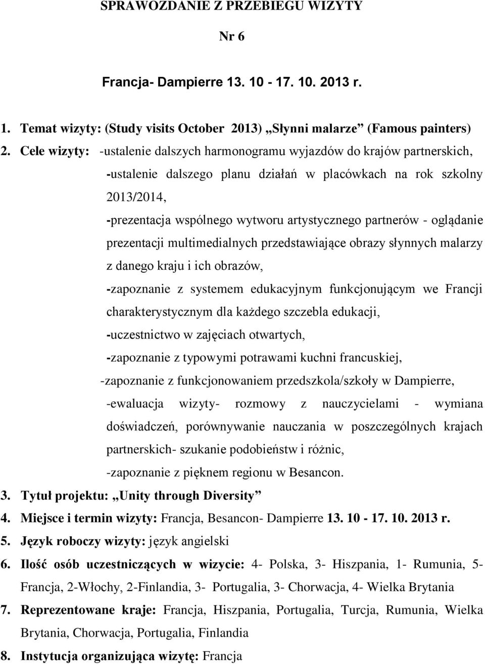 partnerów - oglądanie prezentacji multimedialnych przedstawiające obrazy słynnych malarzy z danego kraju i ich obrazów, -zapoznanie z systemem edukacyjnym funkcjonującym we Francji charakterystycznym