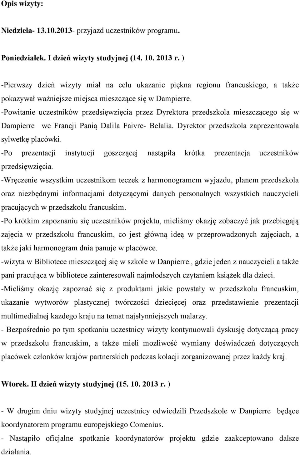-Powitanie uczestników przedsięwzięcia przez Dyrektora przedszkola mieszczącego się w Dampierre we Francji Panią Dalila Faivre- Belalia. Dyrektor przedszkola zaprezentowała sylwetkę placówki.