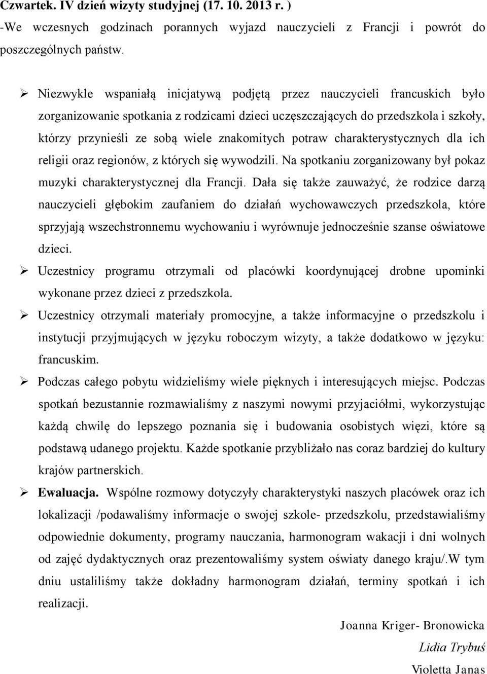 znakomitych potraw charakterystycznych dla ich religii oraz regionów, z których się wywodzili. Na spotkaniu zorganizowany był pokaz muzyki charakterystycznej dla Francji.